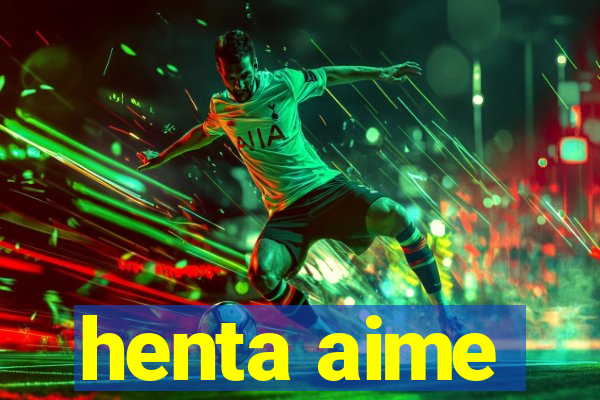 henta aime